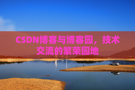CSDN博客与博客园，技术交流的繁荣园地